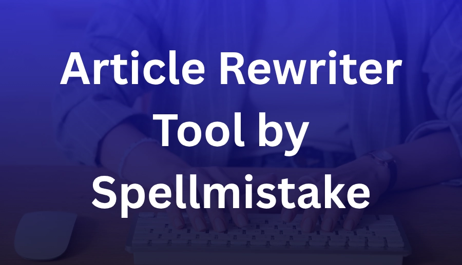 Article Rewriter Tool by Spellmistake: Generate Unique Content Fast