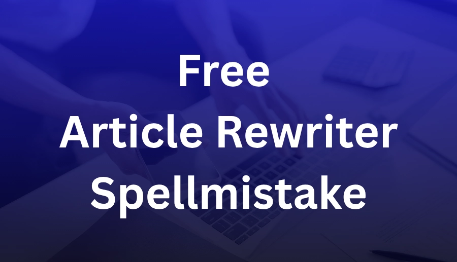 Free Article Rewriter Spellmistake: Enhance Content Quality 