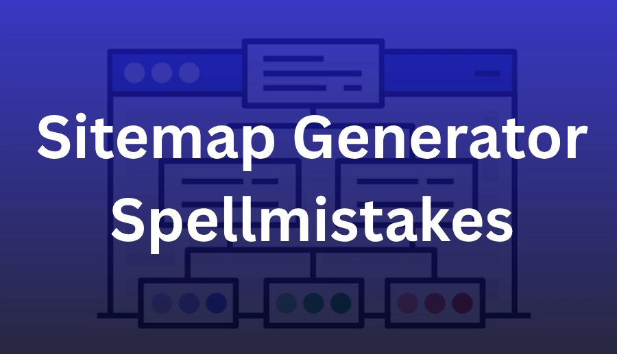 Sitemap Generator Spellmistakes : A Hidden Obstacle to SEO Success